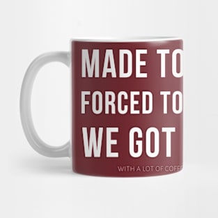 MADE TO MOM - FORCED TO TEACH - WE GOT THIS. (with a lot of coffee and wine) Mug